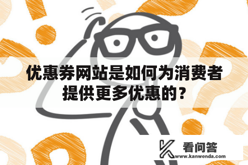 优惠券网站是如何为消费者提供更多优惠的？