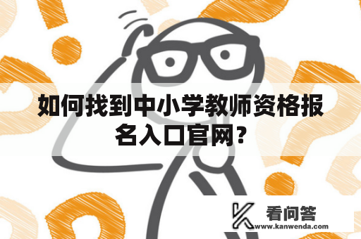 如何找到中小学教师资格报名入口官网？