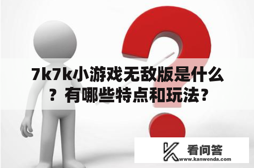 7k7k小游戏无敌版是什么？有哪些特点和玩法？