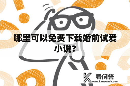 哪里可以免费下载婚前试爱小说？