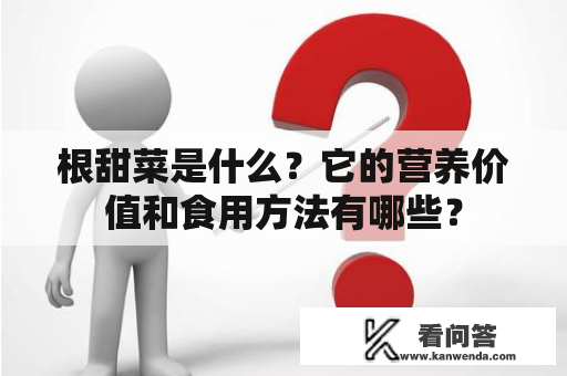 根甜菜是什么？它的营养价值和食用方法有哪些？