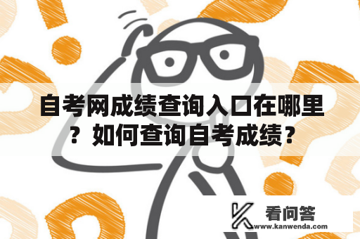 自考网成绩查询入口在哪里？如何查询自考成绩？