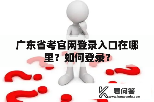 广东省考官网登录入口在哪里？如何登录？