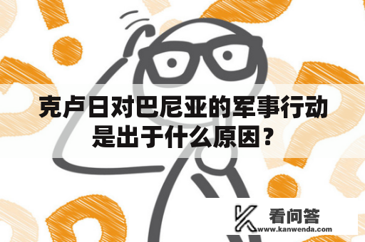 克卢日对巴尼亚的军事行动是出于什么原因？