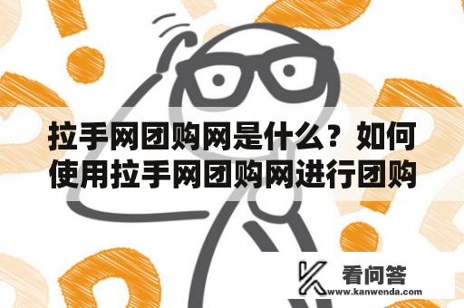 拉手网团购网是什么？如何使用拉手网团购网进行团购活动？