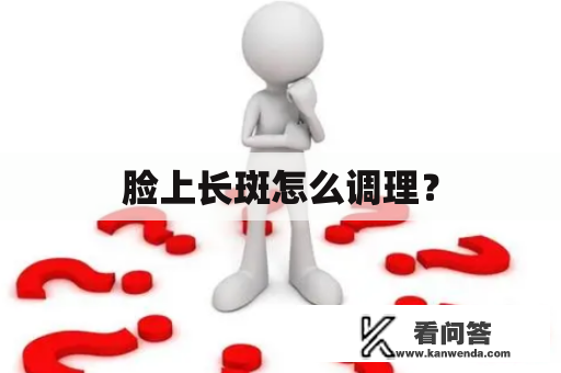 脸上长斑怎么调理？