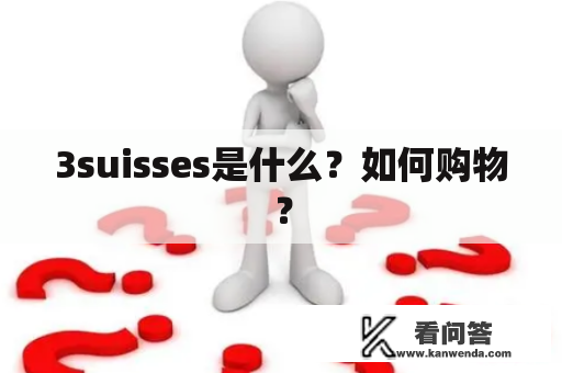 3suisses是什么？如何购物？