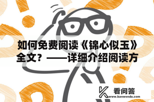 如何免费阅读《锦心似玉》全文?——详细介绍阅读方法和注意事项 如何免费阅读《锦心似玉》全文?——详细介绍阅读方法和注意事项