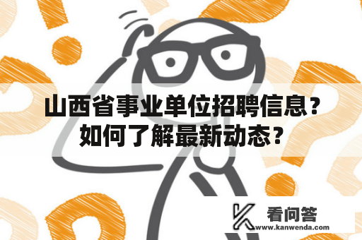 山西省事业单位招聘信息？如何了解最新动态？