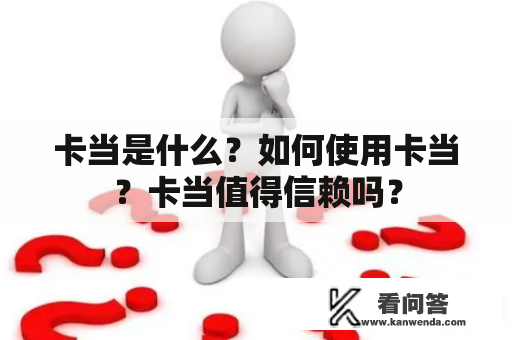 卡当是什么？如何使用卡当？卡当值得信赖吗？