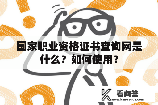 国家职业资格证书查询网是什么？如何使用？