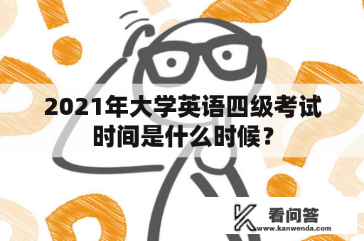2021年大学英语四级考试时间是什么时候？