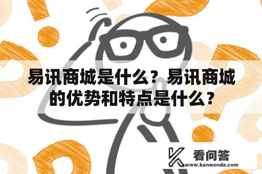 易讯商城是什么？易讯商城的优势和特点是什么？