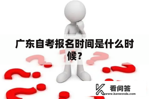 广东自考报名时间是什么时候？