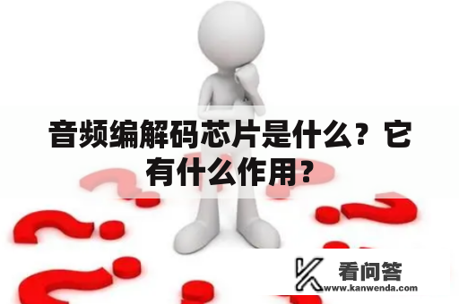 音频编解码芯片是什么？它有什么作用？