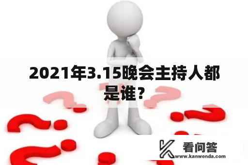 2021年3.15晚会主持人都是谁？