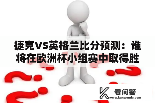 捷克VS英格兰比分预测：谁将在欧洲杯小组赛中取得胜利？