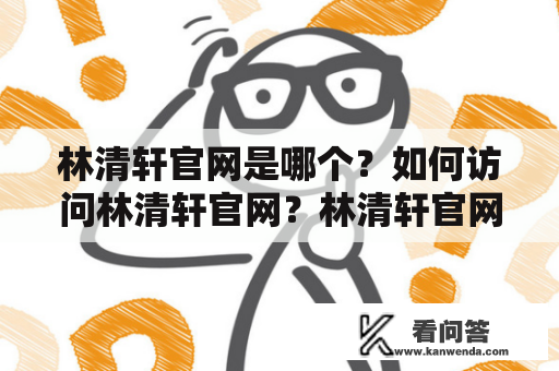 林清轩官网是哪个？如何访问林清轩官网？林清轩官网有哪些特色？