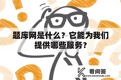 题库网是什么？它能为我们提供哪些服务？