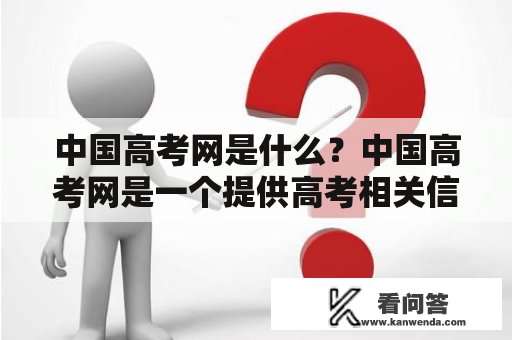 中国高考网是什么？中国高考网是一个提供高考相关信息的网站，为广大考生和家长提供高考报名、高考成绩查询、高校招生信息等服务。下面我们来详细了解一下中国高考网。