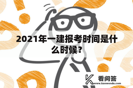 2021年一建报考时间是什么时候？