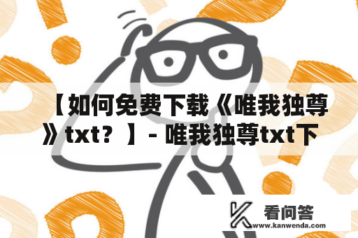 【如何免费下载《唯我独尊》txt？】- 唯我独尊txt下载