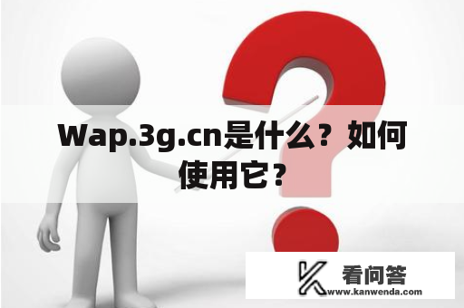 Wap.3g.cn是什么?如何使用它? Wap.3g.cn是什么?如何使用它?