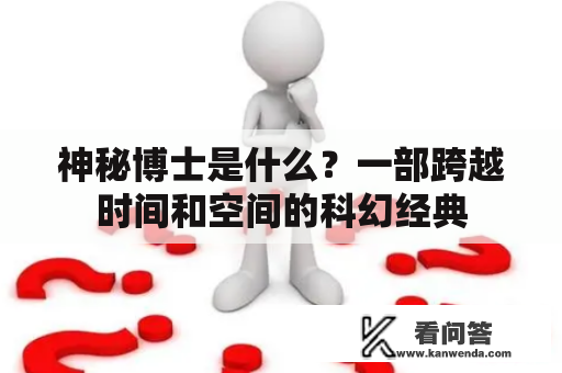 神秘博士是什么？一部跨越时间和空间的科幻经典