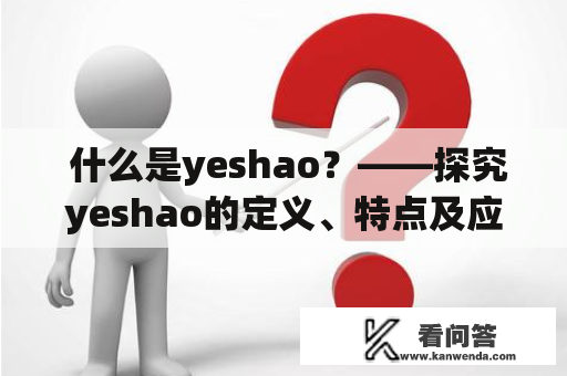  什么是yeshao？——探究yeshao的定义、特点及应用 