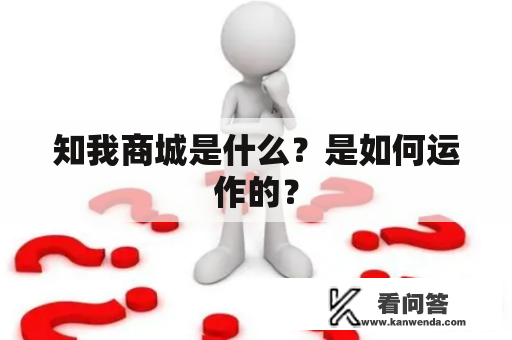 知我商城是什么？是如何运作的？