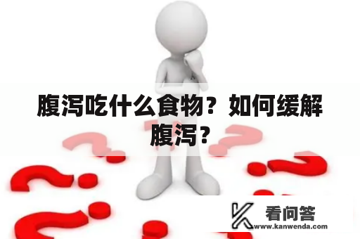 腹泻吃什么食物？如何缓解腹泻？