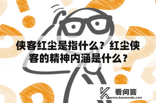 侠客红尘是指什么？红尘侠客的精神内涵是什么？