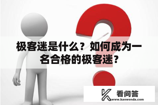 极客迷是什么？如何成为一名合格的极客迷？