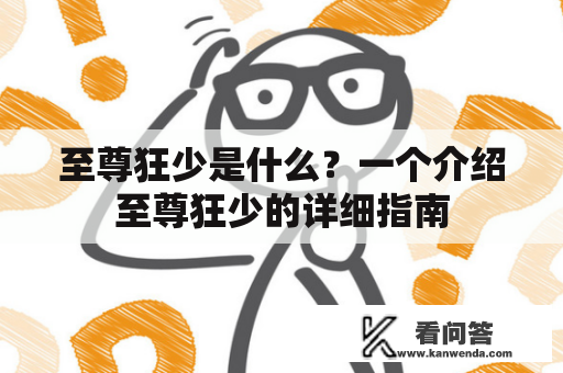 至尊狂少是什么？一个介绍至尊狂少的详细指南
