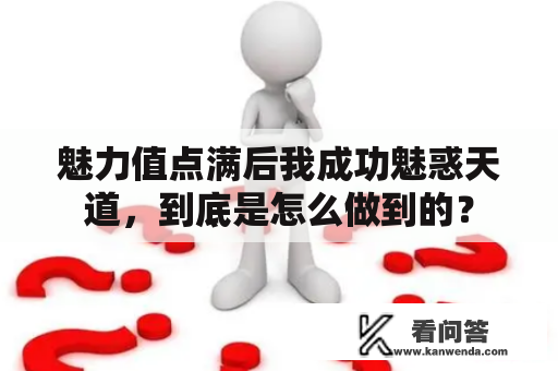 魅力值点满后我成功魅惑天道，到底是怎么做到的？