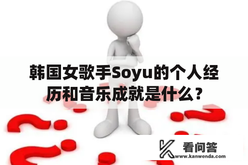 韩国女歌手Soyu的个人经历和音乐成就是什么? 韩国女歌手Soyu的个人经历和音乐成就是什么?