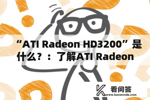 “ATI Radeon HD3200”是什么？：了解ATI Radeon HD3200显卡的类型，性能及用途