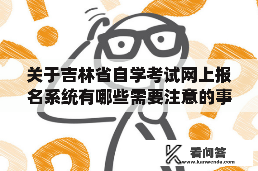 关于吉林省自学考试网上报名系统有哪些需要注意的事项？