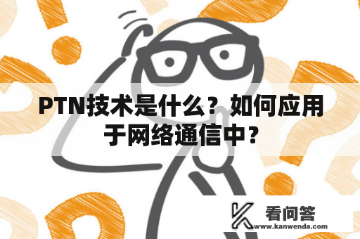PTN技术是什么？如何应用于网络通信中？