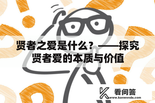 贤者之爱是什么？——探究贤者爱的本质与价值