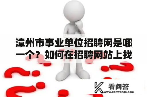 漳州市事业单位招聘网是哪一个？如何在招聘网站上找到漳州市事业单位的职位信息？