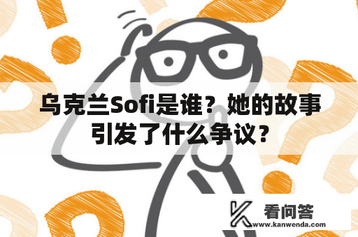 乌克兰Sofi是谁？她的故事引发了什么争议？