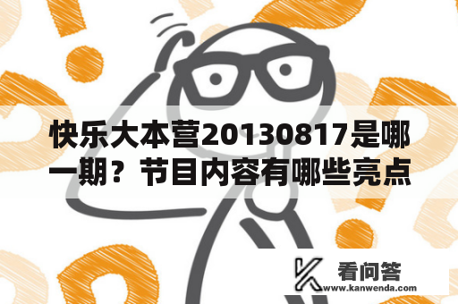 快乐大本营20130817是哪一期?节目内容有哪些亮点? 快乐大本营20130817是哪一期?节目内容有哪些亮点?