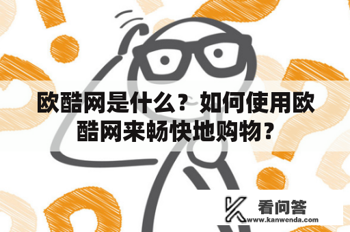 欧酷网是什么？如何使用欧酷网来畅快地购物？