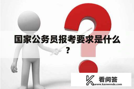 国家公务员报考要求是什么？