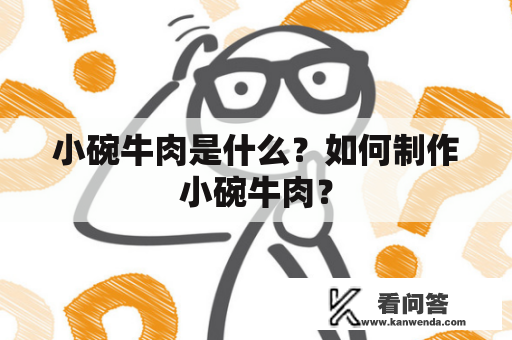 小碗牛肉是什么？如何制作小碗牛肉？