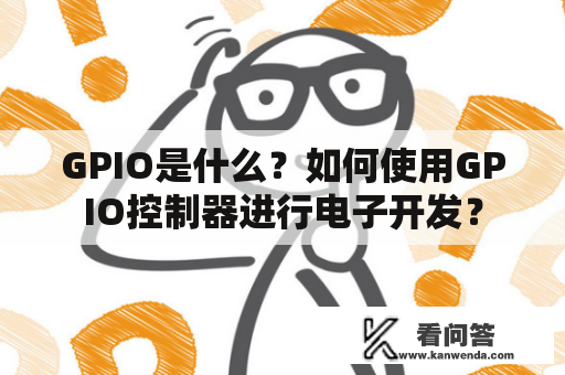 GPIO是什么？如何使用GPIO控制器进行电子开发？