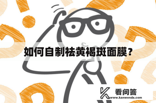 如何自制祛黄褐斑面膜？