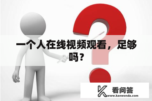 一个人在线视频观看，足够吗？