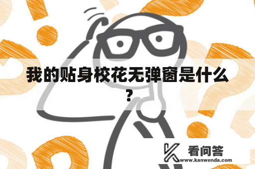 我的贴身校花无弹窗是什么？